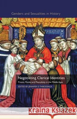 Negotiating Clerical Identities: Priests, Monks and Masculinity in the Middle Ages Thibodeaux, J. 9781349307746 Palgrave Macmillan