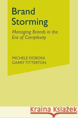 Brand Storming: Managing Brands in the Era of Complexity Fioroni, M. 9781349308002 Palgrave Macmillan