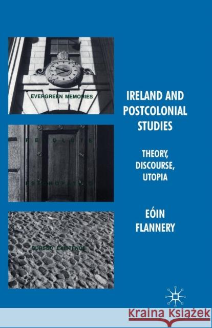 Ireland and Postcolonial Studies: Theory, Discourse, Utopia Flannery, Eóin 9781349308927