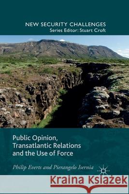 Public Opinion, Transatlantic Relations and the Use of Force P. Everts P. Isernia  9781349308965 Palgrave Macmillan