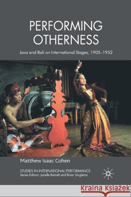 Performing Otherness: Java and Bali on International Stages, 1905-1952 Cohen, M. 9781349309597 Palgrave Macmillan