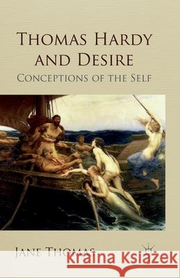 Thomas Hardy and Desire: Conceptions of the Self Thomas, Jane 9781349309610
