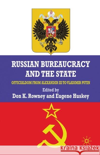 Russian Bureaucracy and the State: Officialdom from Alexander III to Vladimir Putin Rowney, D. 9781349310265 Palgrave MacMillan