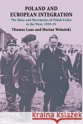Poland and European Integration: The Ideas and Movements of Polish Exiles in the West, 1939-91 Lane, T. 9781349310807 Palgrave MacMillan