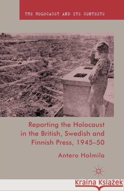 Reporting the Holocaust in the British, Swedish and Finnish Press, 1945-50 A. Holmila   9781349311064 Palgrave Macmillan