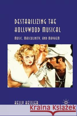Destabilizing the Hollywood Musical: Music, Masculinity and Mayhem Kessler, K. 9781349311491 Palgrave Macmillan