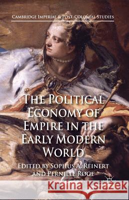 The Political Economy of Empire in the Early Modern World S. Reinert P. Roge  9781349311590 Palgrave Macmillan