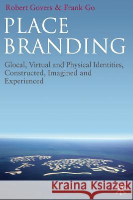 Place Branding: Glocal, Virtual and Physical Identities, Constructed, Imagined and Experienced Govers, R. 9781349311675 Palgrave Macmillan