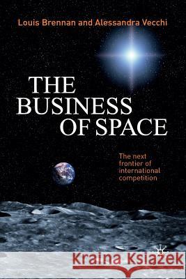 The Business of Space: The Next Frontier of International Competition Brennan, L. 9781349312177 Palgrave Macmillan