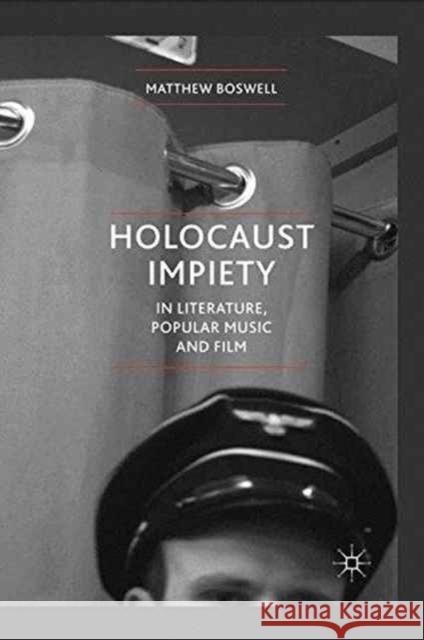 Holocaust Impiety in Literature, Popular Music and Film M. Boswell   9781349312320 Palgrave Macmillan