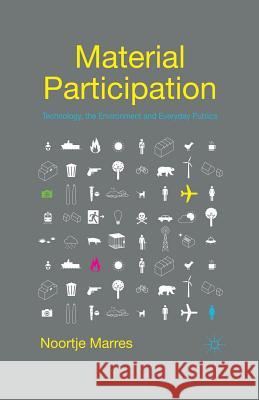 Material Participation: Technology, the Environment and Everyday Publics Noortje Marres   9781349312498 Palgrave Macmillan