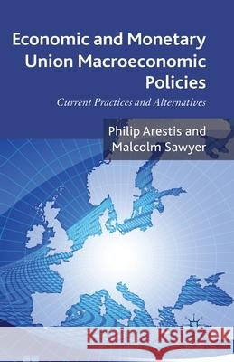 Economic and Monetary Union Macroeconomic Policies: Current Practices and Alternatives Arestis, P. 9781349312573