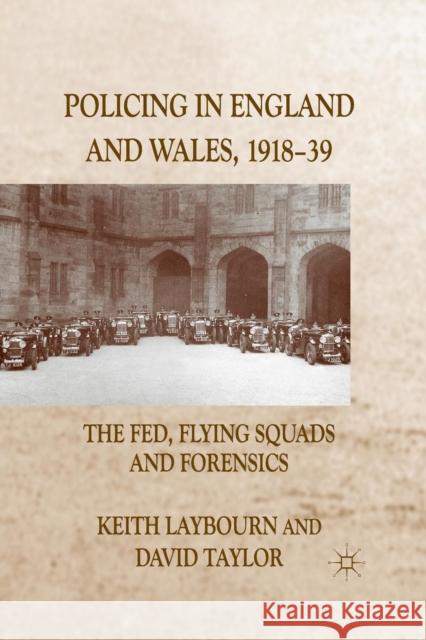 Policing in England and Wales, 1918-39: The Fed, Flying Squads and Forensics Laybourn, K. 9781349312757