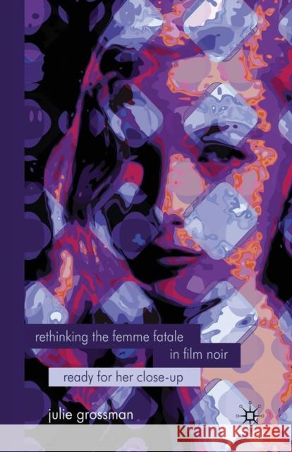 Rethinking the Femme Fatale in Film Noir: Ready for Her Close-Up Grossman, J. 9781349313341 Palgrave MacMillan