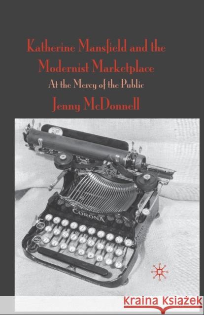 Katherine Mansfield and the Modernist Marketplace: At the Mercy of the Public McDonnell, J. 9781349313587 Palgrave Macmillan