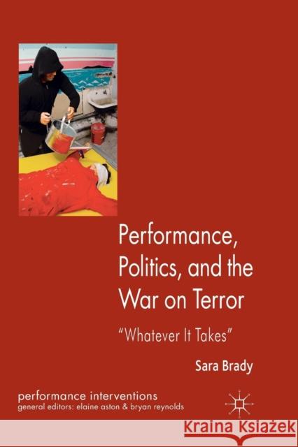 Performance, Politics, and the War on Terror: 'Whatever It Takes' Brady, Sara 9781349313648 Palgrave Macmillan