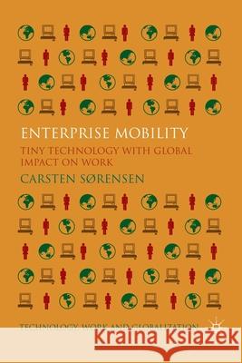 Enterprise Mobility: Tiny Technology with Global Impact on Work Sørensen, C. 9781349314218 Palgrave Macmillan
