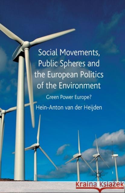 Social Movements, Public Spheres and the European Politics of the Environment: Green Power Europe? Van Der Heijden, Hein-Anton 9781349314256 Palgrave Macmillan
