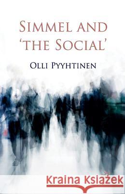 Simmel and 'The Social' Pyyhtinen, O. 9781349314317