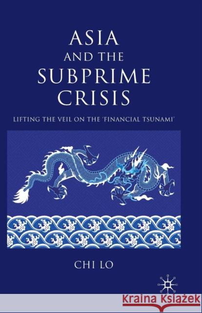 Asia and the Subprime Crisis: Lifting the Veil on the 'financial Tsunami' Lo, C. 9781349314355 Palgrave MacMillan