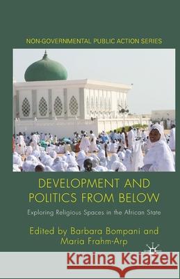 Development and Politics from Below: Exploring Religious Spaces in the African State Bompani, B. 9781349315161 Palgrave Macmillan