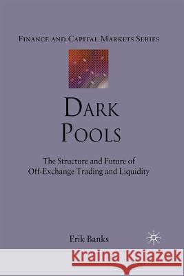 Dark Pools: The Structure and Future of Off-Exchange Trading and Liquidity Banks, E. 9781349315284 Palgrave MacMillan