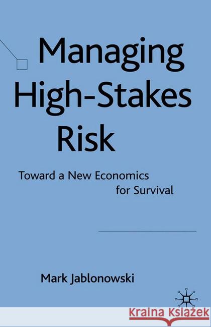 Managing High-Stakes Risk: Toward a New Economics for Survival Jablonowski, M. 9781349315420 Palgrave Macmillan