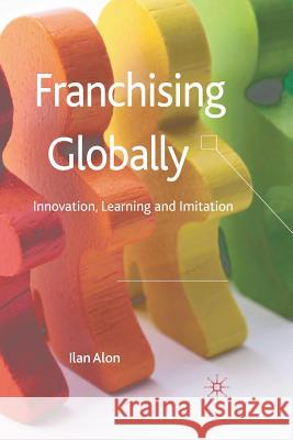 Franchising Globally: Innovation, Learning and Imitation Alon, I. 9781349315444 Palgrave Macmillan