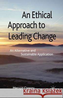 An Ethical Approach to Leading Change: An Alternative and Sustainable Application Conroy, M. 9781349315666 Palgrave Macmillan
