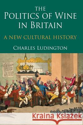 The Politics of Wine in Britain: A New Cultural History Ludington, C. 9781349315765