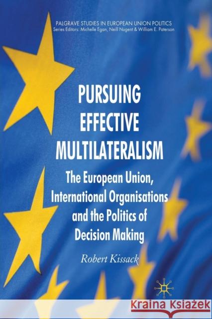 Pursuing Effective Multilateralism: The European Union, International Organisations and the Politics of Decision Making Kissack, R. 9781349315901 Palgrave Macmillan