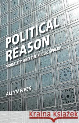 Political Reason: Morality and the Public Sphere Fives, A. 9781349316014 Palgrave Macmillan