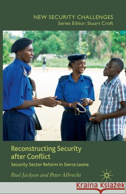 Reconstructing Security After Conflict: Security Sector Reform in Sierra Leone Jackson, P. 9781349316038 Palgrave Macmillan