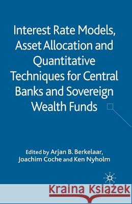 Interest Rate Models, Asset Allocation and Quantitative Techniques for Central Banks and Sovereign Wealth Funds A. Berkelaar J. Coche K. Nyholm 9781349316410 Palgrave MacMillan