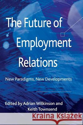 The Future of Employment Relations: New Paradigms, New Developments Wilkinson, A. 9781349316656 Palgrave Macmillan