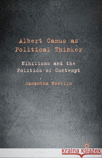 Albert Camus as Political Thinker: Nihilisms and the Politics of Contempt Novello, Samantha 9781349316717 Palgrave Macmillan