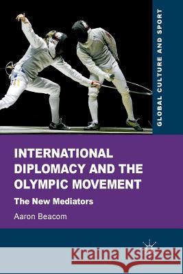 International Diplomacy and the Olympic Movement: The New Mediators Beacom, Aaron 9781349316793 Palgrave Macmillan