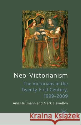 Neo-Victorianism: The Victorians in the Twenty-First Century, 1999-2009 Heilmann, Ann 9781349316854 Palgrave Macmillan