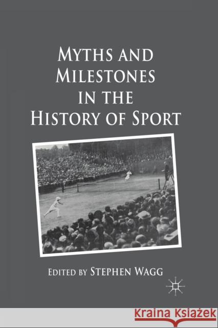 Myths and Milestones in the History of Sport S. Wagg   9781349316939 Palgrave Macmillan