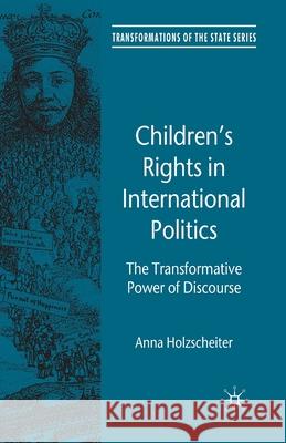 Children's Rights in International Politics: The Transformative Power of Discourse Holzscheiter, A. 9781349317509 Palgrave Macmillan