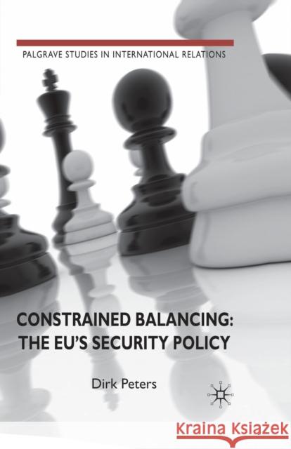 Constrained Balancing: The Eu's Security Policy Peters, D. 9781349317844 Palgrave Macmillan