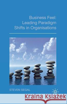 Business Feel: Leading Paradigm Shifts in Organisations Segal, S. 9781349317981 Palgrave Macmillan
