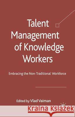 Talent Management of Knowledge Workers: Embracing the Non-Traditional Workforce Vaiman, V. 9781349318025 Palgrave Macmillan