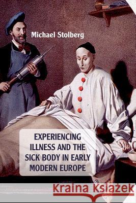 Experiencing Illness and the Sick Body in Early Modern Europe M. Stolberg   9781349318377 Palgrave Macmillan