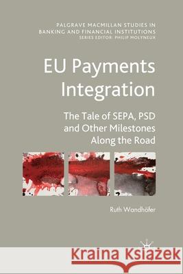 Eu Payments Integration: The Tale of Sepa, Psd and Other Milestones Along the Road Wandhöfer, Ruth 9781349318391 Palgrave Macmillan
