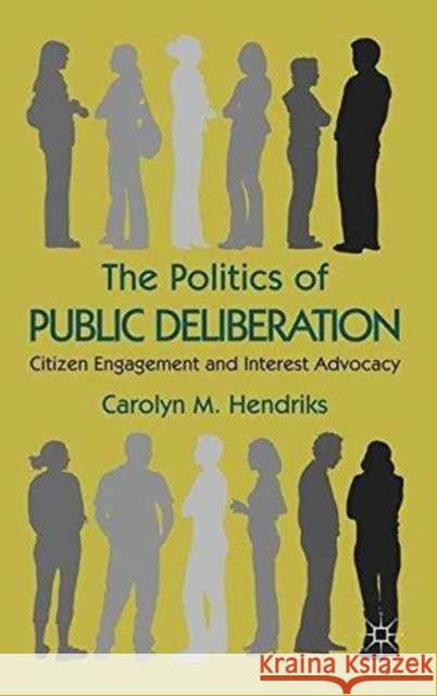 The Politics of Public Deliberation: Citizen Engagement and Interest Advocacy Hendriks, Carolyn M. 9781349318414 Palgrave Macmillan