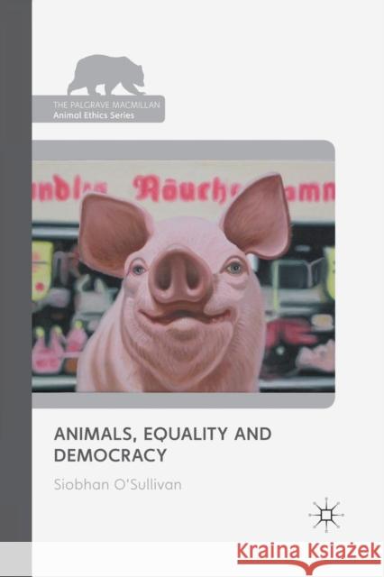 Animals, Equality and Democracy S. O'Sullivan   9781349318636 Palgrave Macmillan