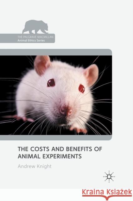 The Costs and Benefits of Animal Experiments A. Knight   9781349318674 Palgrave Macmillan