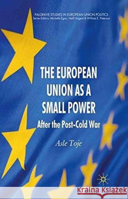 The European Union as a Small Power: After the Post-Cold War Toje, A. 9781349318698 Palgrave Macmillan