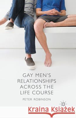 Gay Men's Relationships Across the Life Course P. Robinson   9781349318773 Palgrave Macmillan